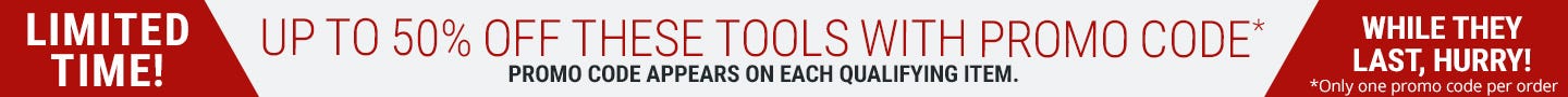 Take up to 50% off select tools with qualifying promo code.  Only 1 code can be used per order.  While supplies last.