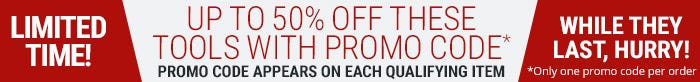 Take up to 50% off select tools with qualifying promo code.  Only 1 code can be used per order.  While supplies last.